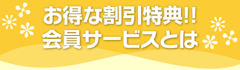 お得な割引特典!!会員サービスとは